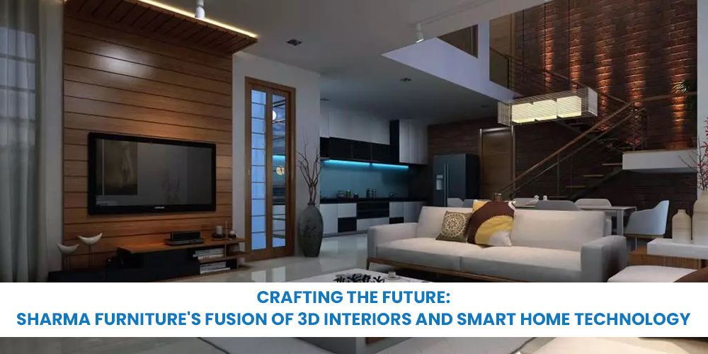 Crafting the Future: Sharma Furniture's Fusion of 3D Interiors and Smart Home Technology