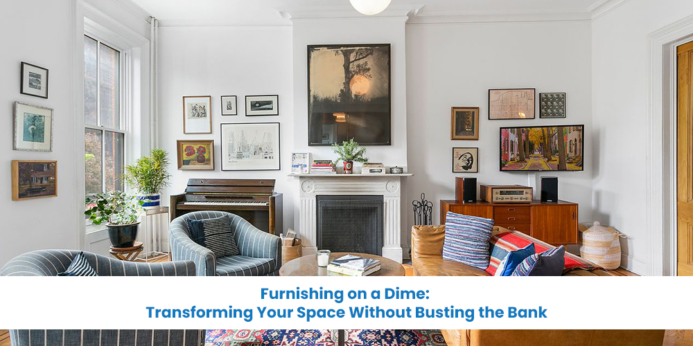 Furnishing on a Dime: Transforming Your Space Without Busting the Bank