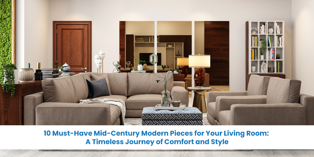 10 Must-Have Mid-Century Modern Pieces for Your Living Room: A Timeless Journey of Comfort and Style