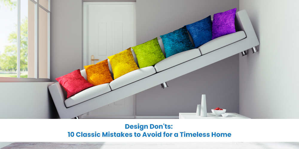 Design Don'ts: 10 Classic Mistakes to Avoid for a Timeless Home
